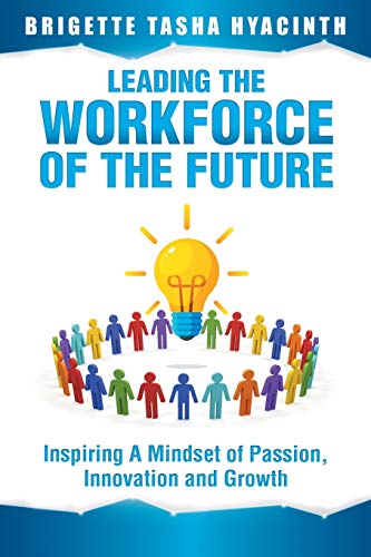 Leading the Workforce of the Future : Inspiring a Mindset of Passion, Innovation and Growth