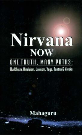Nirvana Now One Truth, Many paths, Buddhism, Hinduism, Jainism,Yoga,Tantra,And Viveka