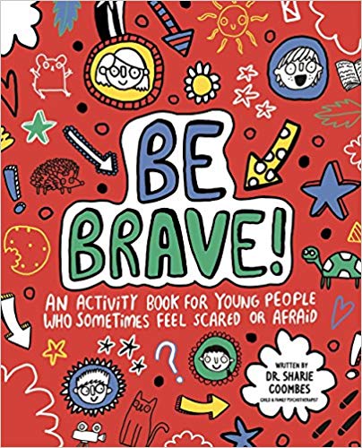 Be Brave - An Activity Book for Young People Who Sometimes Feel Scared Or Afraid