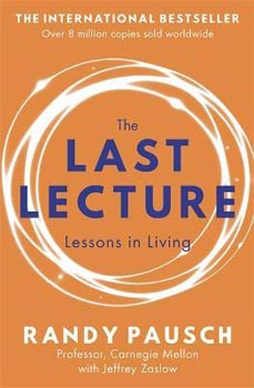 The Last Lecture : Really Achieving Your Childhood Dreams - Lessons in Living