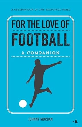 For The Love of Football : A Companion
