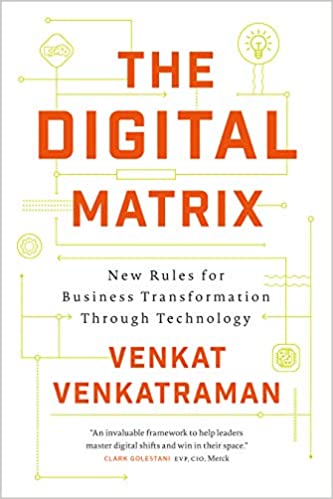 The Digital Matrix : New Rules for Business Transformation Through Technology