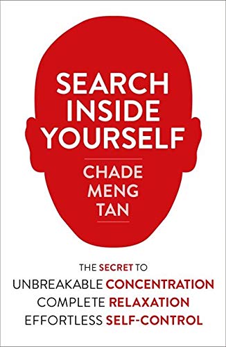 Search Inside Yourself: The Secret to Unbreakable Concentration Complete Relaxation and Effortless Self Control