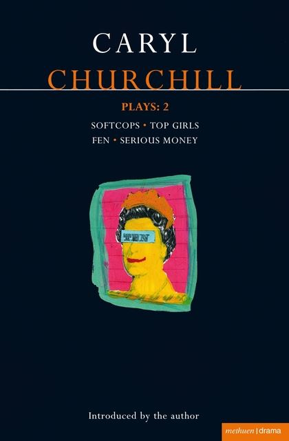 Churchill Plays : 2 Softcops , Top Girls Fen , Serious Money