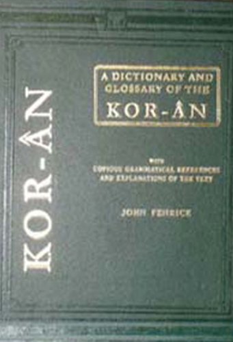 A Dictionary and Glossary of the Kor-an with copious grammatical References and Explanations of the text 