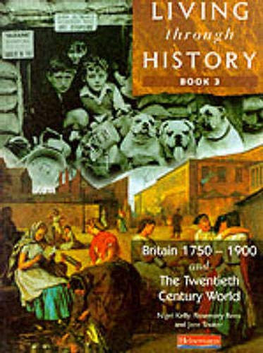 Living Through History Book 3 : Britain 1750 - 1900 and The Twentieth Century World