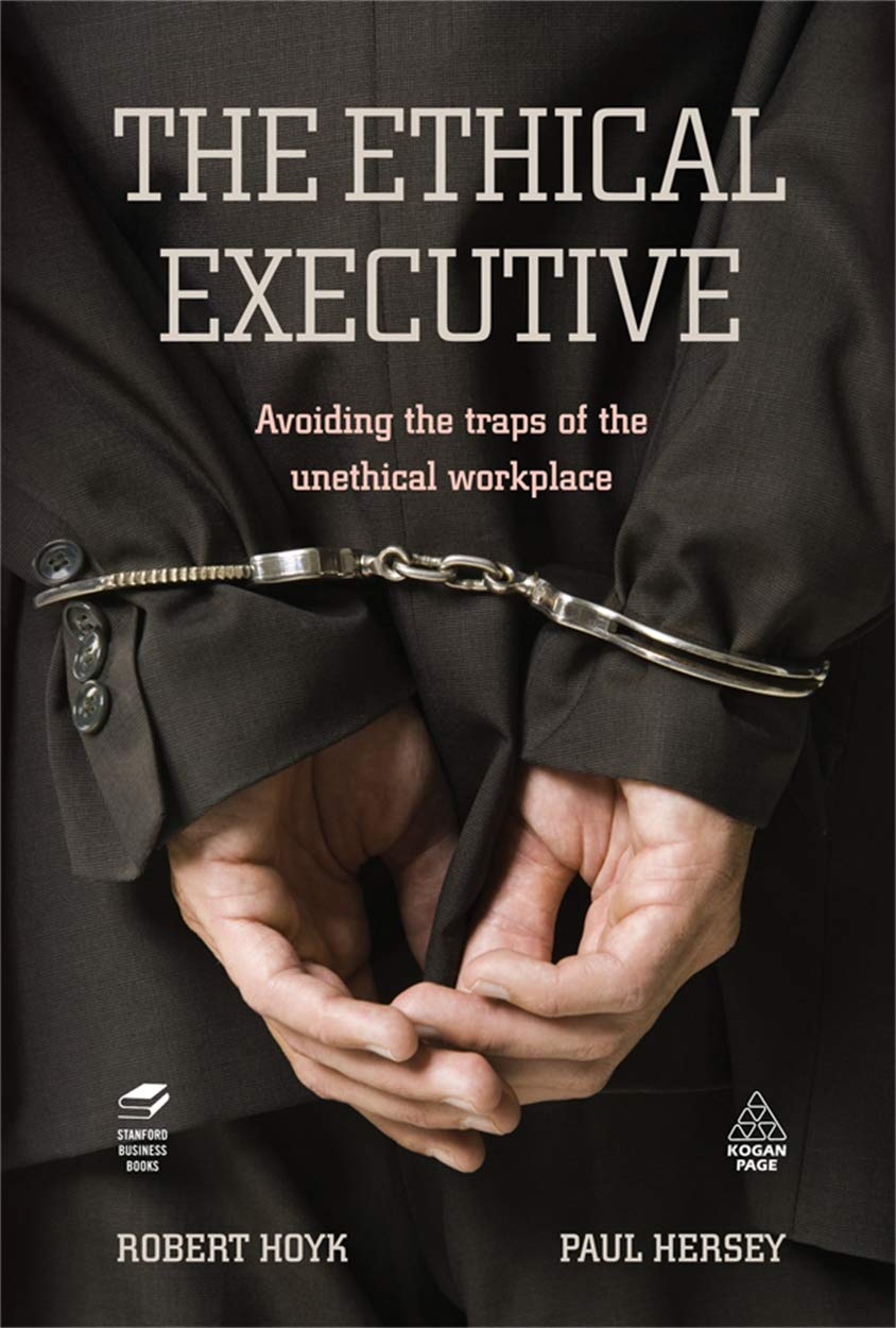 The Ethical Executive: Avoiding the Traps of the Unethical Workplace