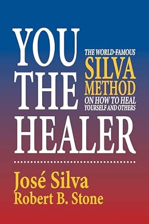 You the Healer : The World Famous Silva Method on How to Heal Yourself and Others