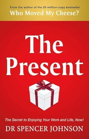 The Present : The Secret to Enjoying your Work and Life now