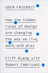 User Friendly : How the Hidden Rules of Design are Changing the Way We Live, Work and Play