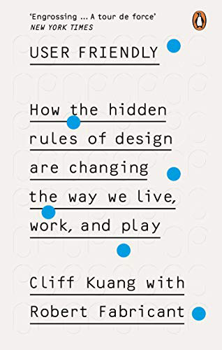 User Friendly: How the Hidden Rules of Design are Changing the Way We Live, Work and Play