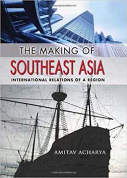 The Making of Southeast Asia: International Relations of a Region