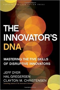 The Innovators DNA : Mastering the Five Skills of Disruptive Innovators