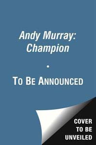Andy Murray Champion The Full Extraordinary Story