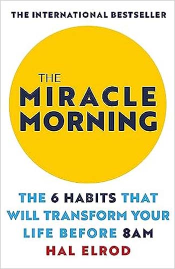 The Miracle Morning : The 6 Habits That Will Transform Your Life Before 8AM