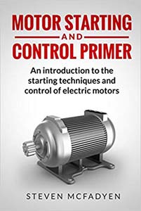 Motor Starting and Control Primer: An introduction to the starting techniques and control of electric motors