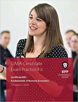 CIMA Certificate BA1 Fundamentals of Business Economics: Practice and Revision Kit For CIMA 2015 Syllabus Exams in 2019