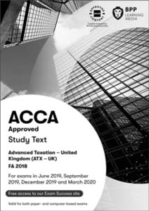 ACCA Approved Advanced Taxation United Kingdom (ATX- UK) FA 2018. Study Text  For Exams in June 2019, September 2019, December 2019 and March 2020