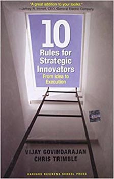 Ten Rules for Strategic Innovators: From Idea to Execution