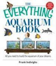The Everything Aquarium Book : All you need to build the aquirium of your dream