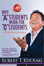 Why A Students Work for C Students : Rich Dads Guide to Financial Education for Parents