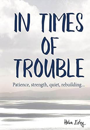 In Times Of Trouble : Patience, Strength, Quiet, Rebuilding