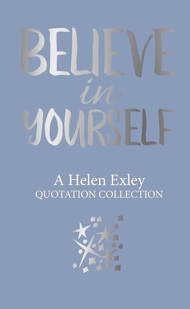 Believe In Yourself (A Helen Exley Quotation Collection)