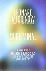 Subliminal: The Revolution of the New Unconscious and What it Teaches Us About Ourselves 