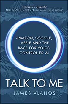 Talk to Me : Amazon, Google, Apple and the Race for Voice-Controlled AI