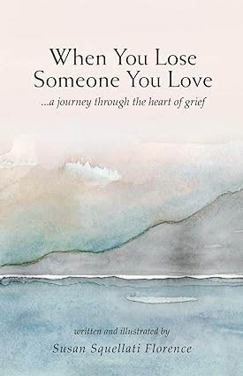 When You Lose Someone You Love : A Journey Through the Heart of Grief
