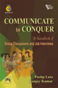 Communicate to Conquer : A Handbook of Group Discussions and job Interviews