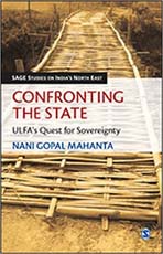 Confronting the State: ULFA's Quest for Sovereignty (SAGE Studies on India's North East)