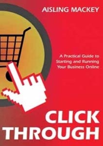 Click Through : A Practical Guide to Starting and Running Your Business Online