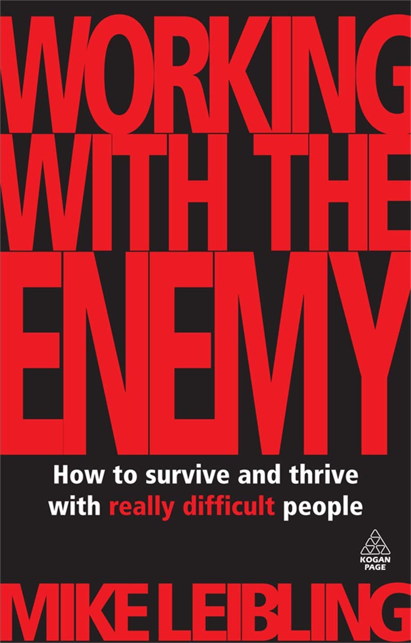 Working With The Enemy How To Survive And Thrive With Really Difficult People
