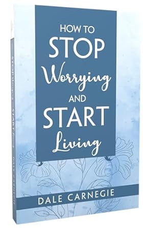 How to Stop Worrying and Start Living