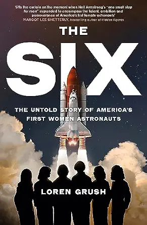 The Six The Untold Story of America's First Women Astronauts