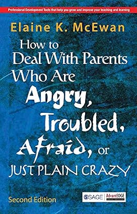 How to Deal with Parents Who are Angry, Troubled, Afraid or Just Plain Crazy